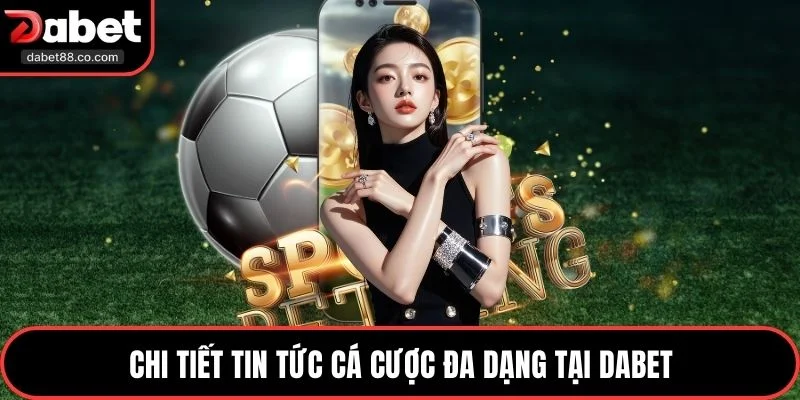 Chi Tiết Tin Tức Cá Cược Đa Dạng Tại DABET