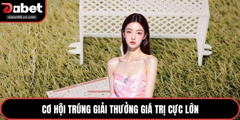 Cơ hội trúng giải thưởng giá trị cực lớn