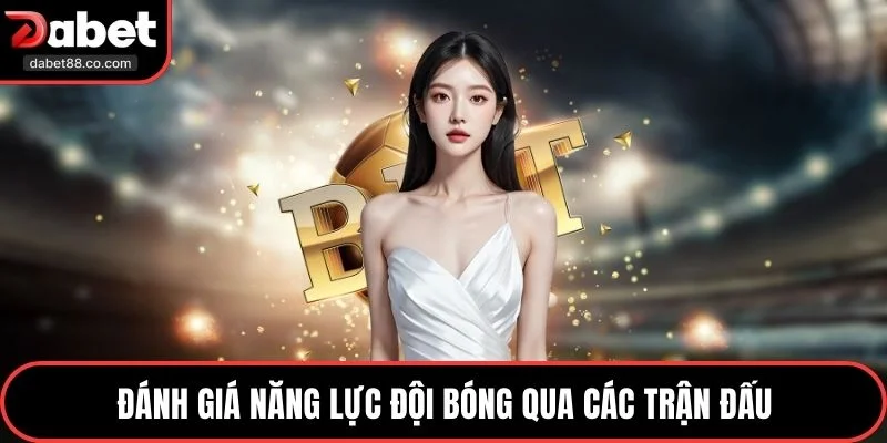 Đánh giá năng lực đội bóng qua các trận đấu
