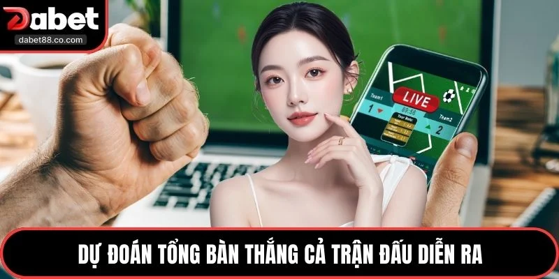 Dự đoán tổng bàn thắng cả trận đấu diễn ra