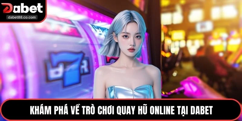 Khám phá về trò chơi quay hũ online tại DABET