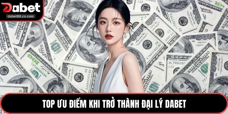 Top ưu điểm khi trở thành đại lý DABET