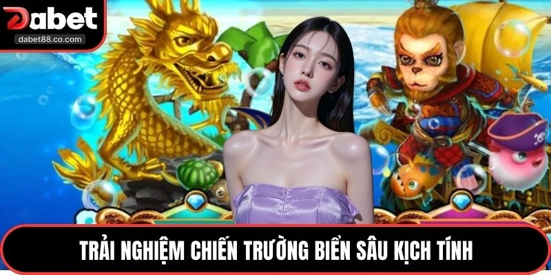 Trải nghiệm chiến trường biển sâu kịch tính